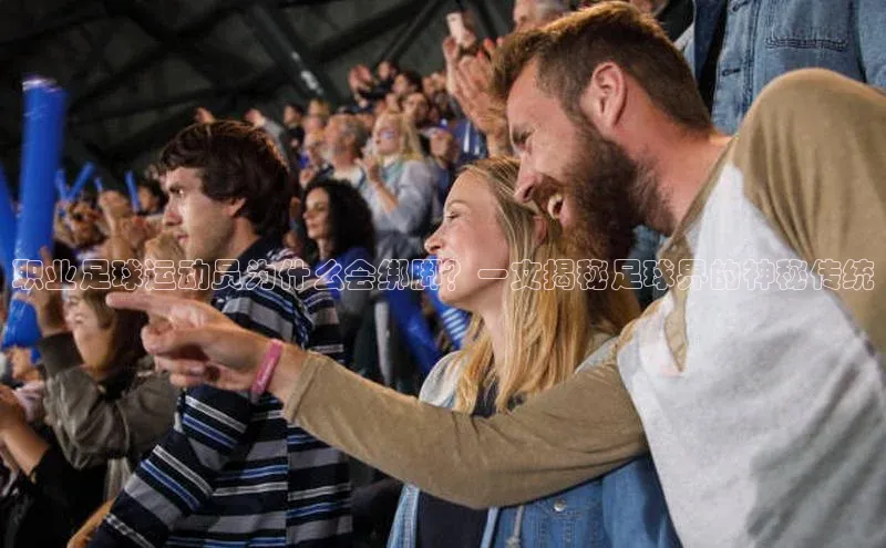 WilliamHill官方网站百度Apollo职业足球运动员为什么会绑脚？一文揭秘足球界的神秘传统