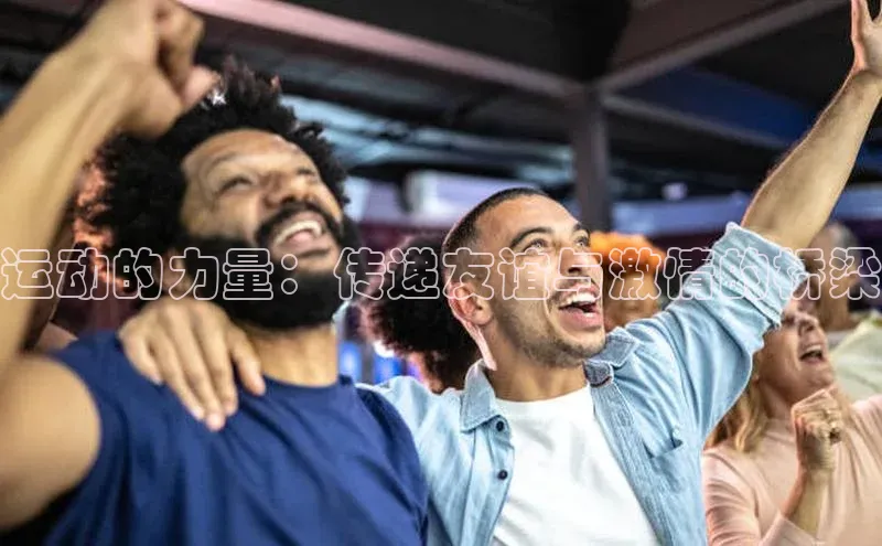 WilliamHill中文官网爱慕股份运动的力量：传递友谊与激情的桥梁