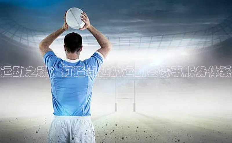 威廉体育官方app下载百度百聘运动之魂：打造卓越的运动会赛事服务体系