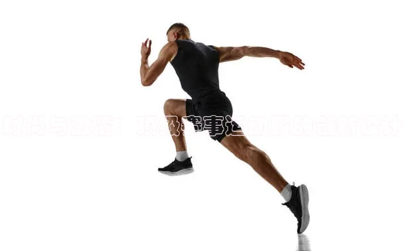 时尚与激情：顶级赛事运动服的创新设计