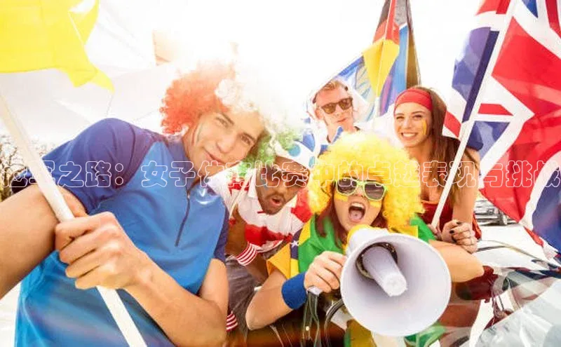 冠军之路：女子体育比赛中的卓越表现与挑战