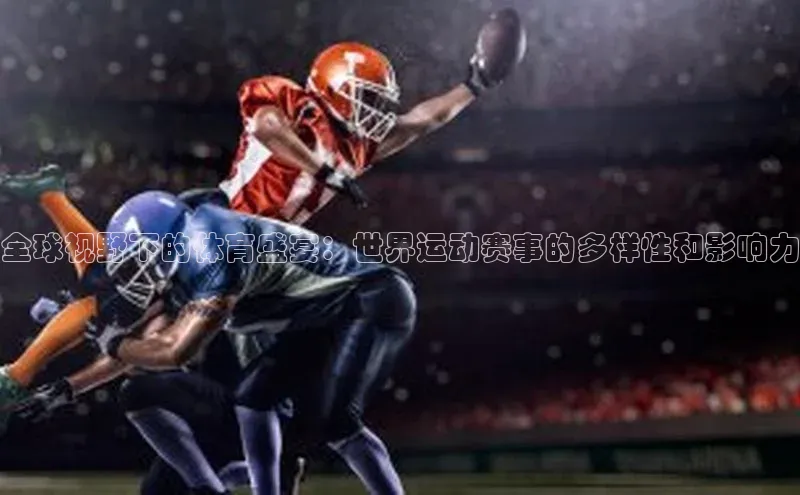 全球视野下的体育盛宴：世界运动赛事的多样性和影响力