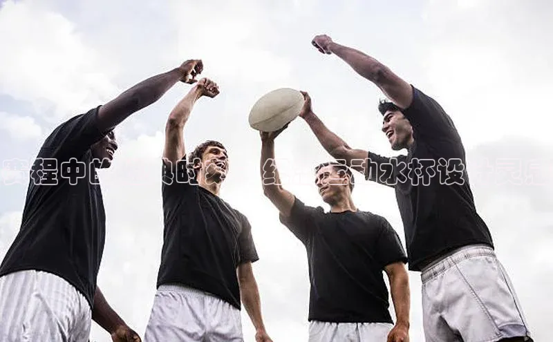 赛程中的经典时刻：纪念运动水杯设计灵感