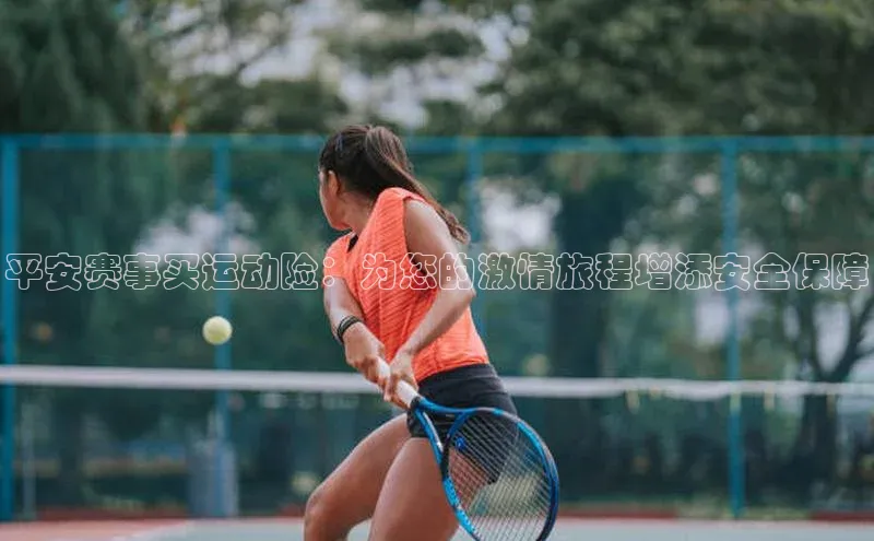 平安赛事买运动险：为您的激情旅程增添安全保障