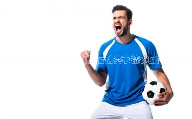 燃情落幕：刚结束不久的运动赛事精彩回顾与展望