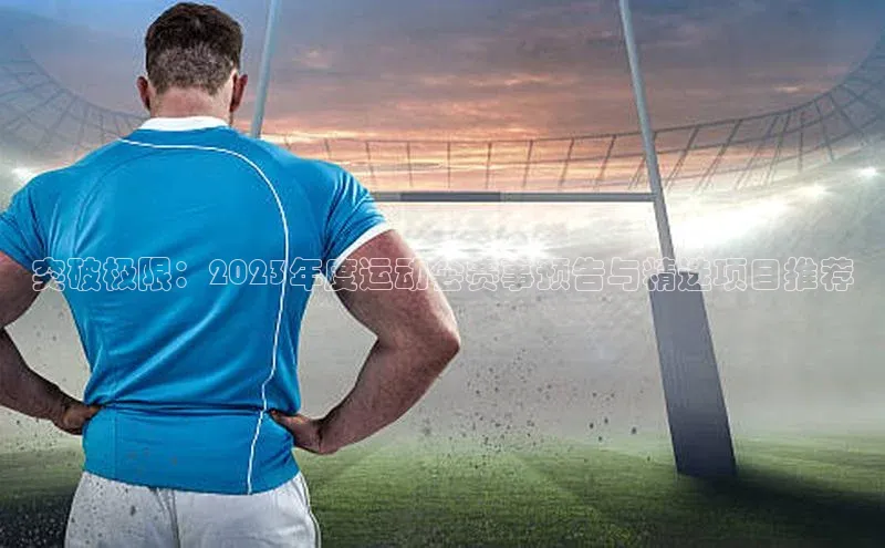 突破极限：2023年度运动会赛事预告与精选项目推荐