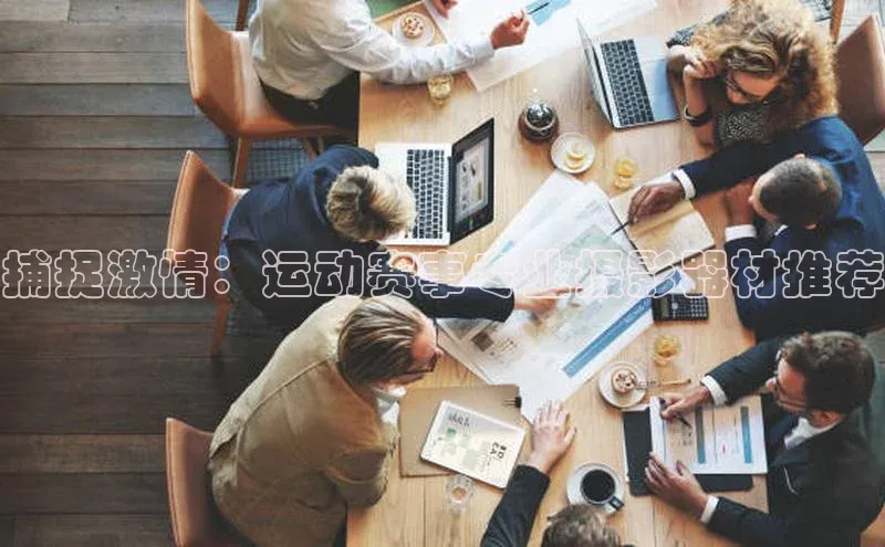 捕捉激情：运动赛事专业摄影器材推荐