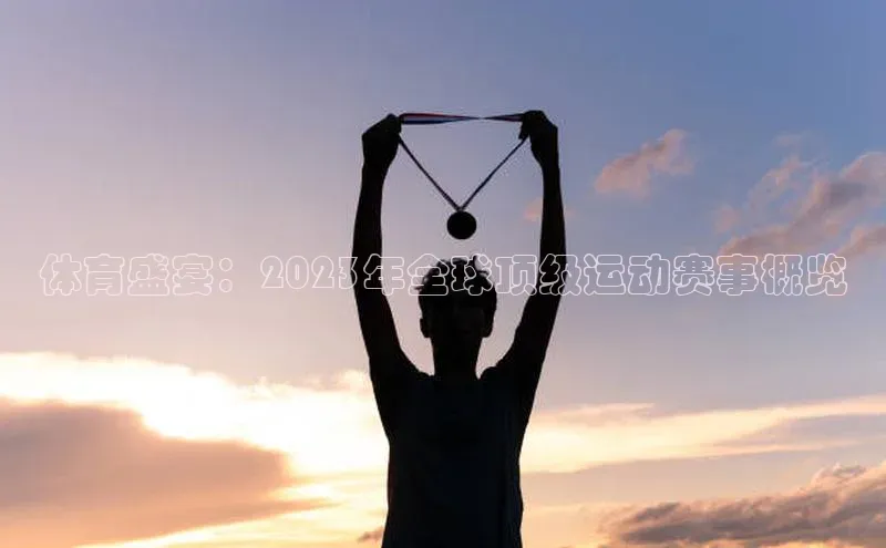 体育盛宴：2023年全球顶级运动赛事概览