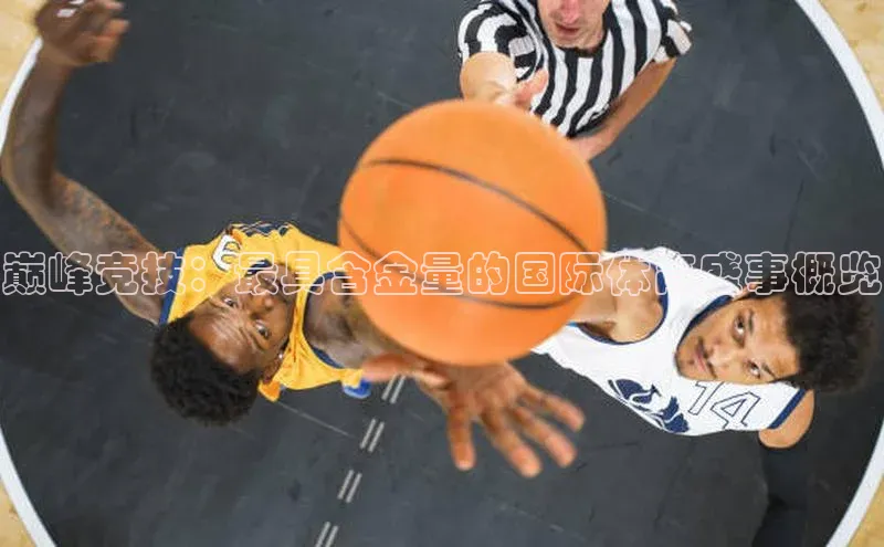 巅峰竞技：最具含金量的国际体育盛事概览