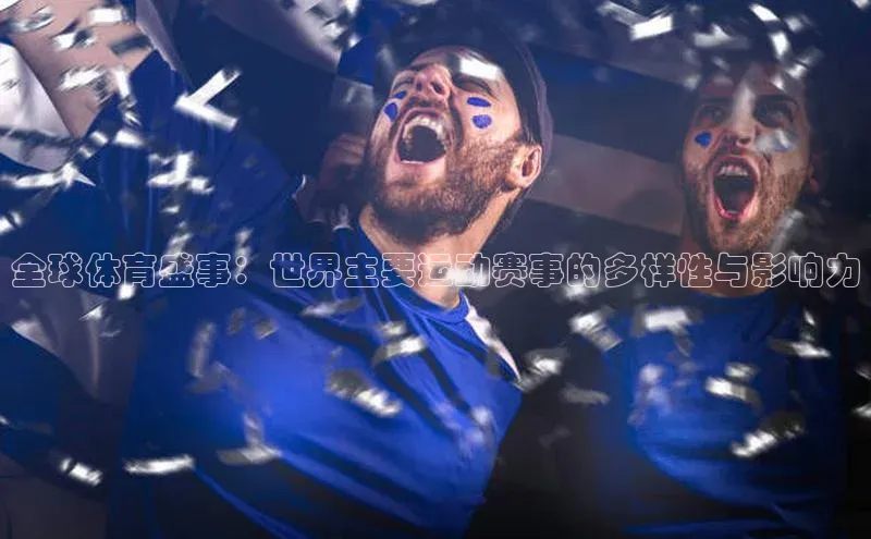 全球体育盛事：世界主要运动赛事的多样性与影响力